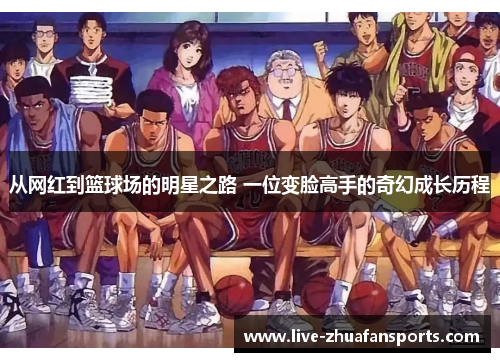 从网红到篮球场的明星之路 一位变脸高手的奇幻成长历程