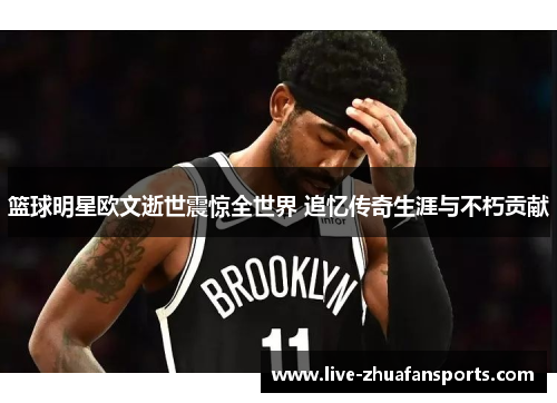 篮球明星欧文逝世震惊全世界 追忆传奇生涯与不朽贡献