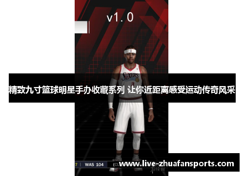 精致九寸篮球明星手办收藏系列 让你近距离感受运动传奇风采