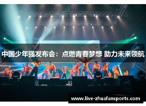 中国少年强发布会：点燃青春梦想 助力未来领航