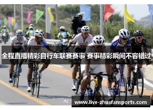 全程直播精彩自行车联赛赛事 赛事精彩瞬间不容错过